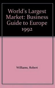 The World's Largest Market. A Business Guide to Europe 1992